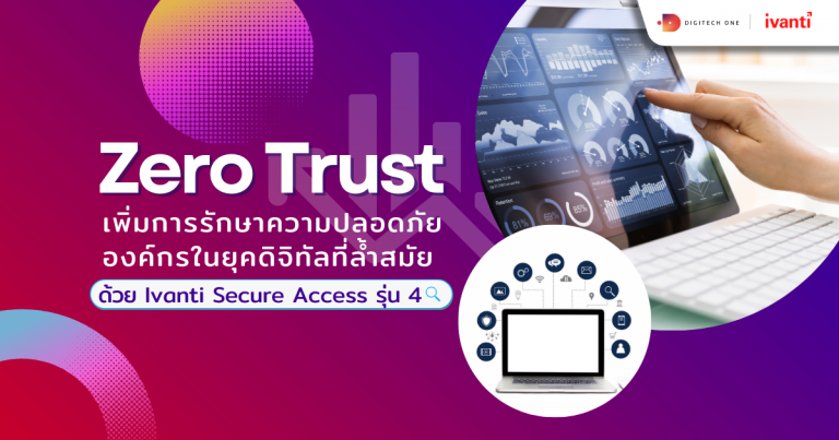 Zero Trust เพิ่มการรักษาความปลอดภัยองค์กรในยุคดิจิทัลที่ล้ำสมัย ด้วย Ivanti Secure Access Ver 4