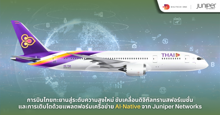 การบินไทยทะยานสู่ระดับความสูงใหม่ ขับเคลื่อนดิจิทัลทรานสฟอร์เมชั่นและการเติบโตด้วยแพลตฟอร์มเครือข่าย AI-Native จาก Juniper Networks